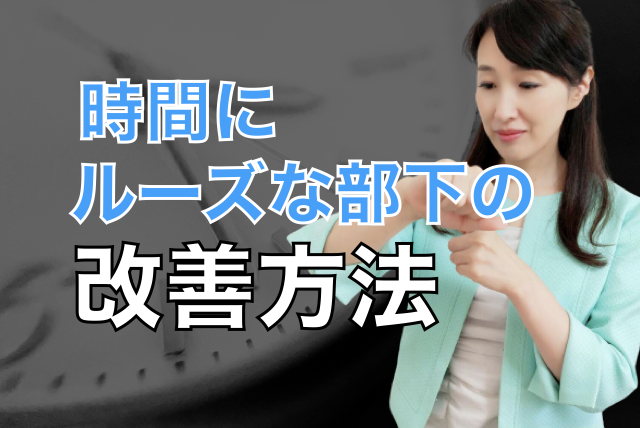 時間にルーズな部下の改善方法