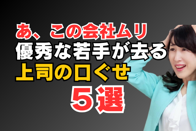 優秀な若手が去る上司の口ぐせ
