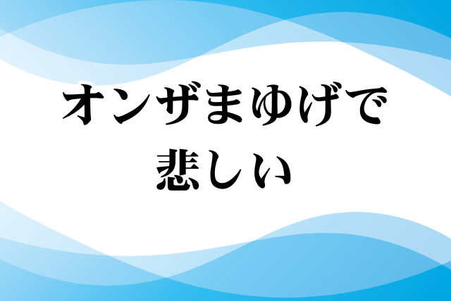 オンザまゆげで悲しい